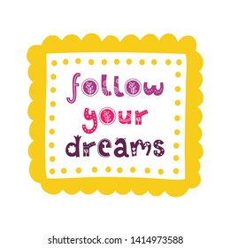 Follow your dreams. Vector doodle poster with phrase and decor elements. Typography card in white background, color image. Design for t-shirt and prints.