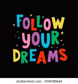 Follow Your Dreams written lettering. Hand drawn inspiring and motivating inscription. Vector illustration. Baby print. Colourful typography design. Good for postcard, banner, t-shirt print.