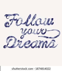 follow your dreams.tpographic print design with watercolor effect.