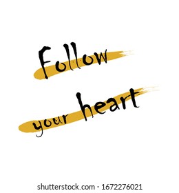 Follow your heart for applying to t-shirts. Stylish and modern design for printing on clothes and things. Inspirational phrase. Motivational call for placement on posters and vinyl stickers.