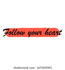 Follow your heart for applying to t-shirts. Stylish and modern design for printing on clothes and things. Inspirational phrase. Motivational call for placement on posters and stickers