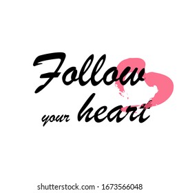 Follow your heart for applying to t-shirts. Stylish and modern design for printing on clothes and things. Motivational call for placement on posters and vinyl stickers.