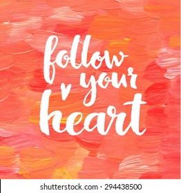 Follow your heart. Creative inspiration quote.