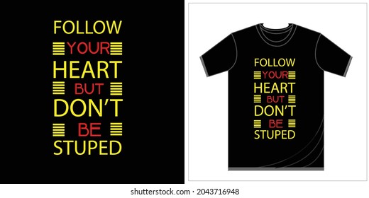 follow your heart but don't be stuped. typography t-shirt design