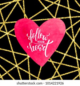 follow your heart. Hand drawn creative calligraphy and brush pen lettering with watercolor heart. design for holiday greeting card and invitation of the wedding, Valentine s day and love day,