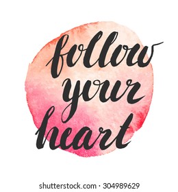 Follow your heart. Hand drawn watercolor inspiration quote.