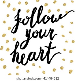 Follow your heart, hand drawn lettering, golden ink strokes. Modern brush calligraphy.