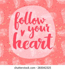 Follow your heart. Hand lettering quote on a creative vector background