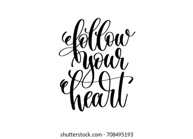 follow your heart - hand written lettering inscription positive quote, motivation and inspiration phrase, black and white calligraphy vector illustration