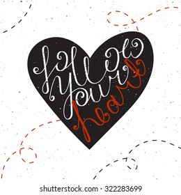 Follow your heart inspiration quotation. Typographic lettering. Handdrawn calligraphy motivation concept for card, t-shirt, banner, postcard, poster design. Grunge style vintage vector illustration.
