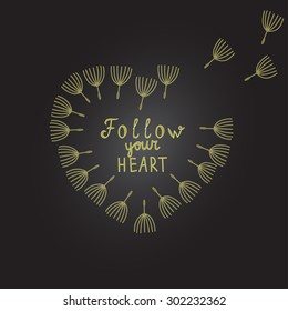 Follow your heart Inspiration quote Gold heart shape frame Dandelion seeds Motivational words, encouraging phrase, positive thinking message Great for poster, greeting card, wall decal, t shirt print