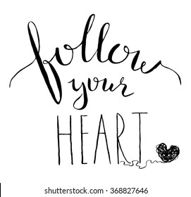 Follow your heart lettering.  Motivation card with hand drawn lettering. Rustic quote, isolated on white
