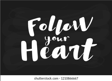 Follow Your Heart lettering typography poster. Motivational quote on chalkboard background. For  banner, poster, greeting card, gift, present. For Valentine's day or wedding anniversary. 