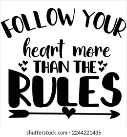 Follow Your Heart More Than The Rules, Happy valentine's day shirt Design Print Template Gift For Valentine's