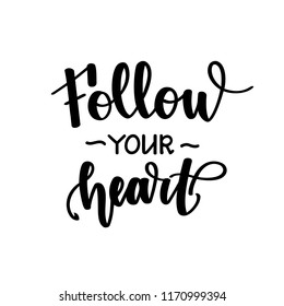 Follow your heart. Motivational and inspirational handwritten lettering isolated on white background. Vector illustration for posters, cards, print on t-shirts and much more.
