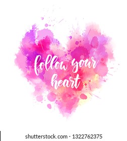 Follow your heart - motivational message, Handwritten modern calligraphy text on abstract watercolor paint splash background in grunge heart shape.