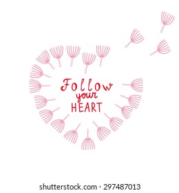 Follow your heart Motivational words Red heart shape frame Dandelion seeds Inspiration quote, encouraging phrase, positive thinking message Great for poster, greeting card, wall decal, t shirt print