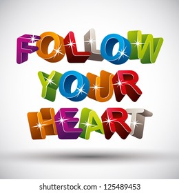 Follow your heart phrase made with 3d colorful letters isolated on white background, vector.