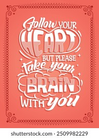 Follow your heart but please take your brain with you. Lettering poster