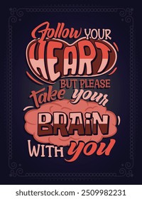 Follow your heart but please take your brain with you. Lettering poster