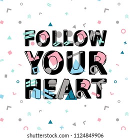 Follow your heart print, motivational poster, quote design. Phrase with abstract geomatrical composition background. Pattern in swatches.