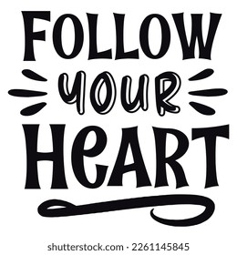 Follow your heart Shirt print template,  typography design for shirt, mug, iron, glass, sticker, hoodie, pillow, phone case, etc, perfect design of mothers day fathers day valentine day Christmas Hall