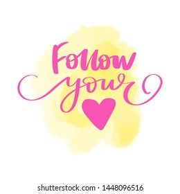 Follow your heart - Vector hand drawn lettering phrase. Motivation and inspiration quote for girls room, cards, wall decoration, blogs, posters and social media. Fashion saying.