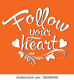 Follow your heart. Vintage calligraphic  lettering. Modern   text with floral ornaments and hearts. White letters on the orange background.