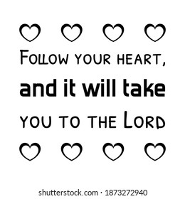  Follow your heart, and it will take you to the Lord. Vector Quote