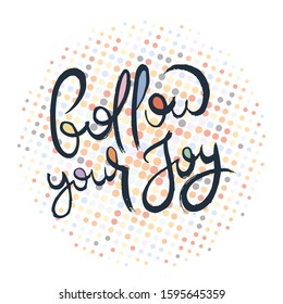 Follow your Joy. Hand lettering grunge card with textured handcrafted doodle letters in retro style. Hand-drawn vintage vector typography illustration