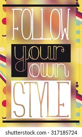 'Follow your own style', Colorful typographical Poster. Inspirational motivation quote design background, in vector. 