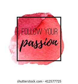 Follow your passion. Inspirational quote on a watercolor circle spot background.