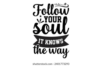 Follow Your Soul It Knows The Way- Women Empowerment t- shirt design, Hand drawn lettering phrase, Illustration for prints on t-shirts and bags, posters, cards, Vector illustration Template.