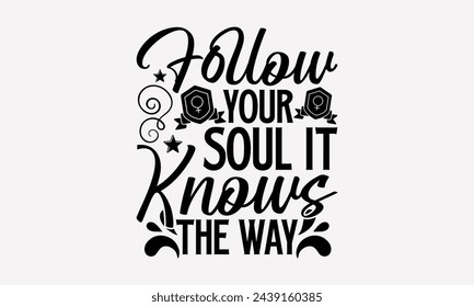 Follow Your Soul It Knows The Way- Women's empowerment t- shirt design, Hand drawn lettering phrase isolated on white background, Illustration for prints on bags, posters, cards, Isolated on white bac