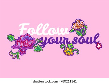 Follow your soul Slogan with embroidery flowers. Vector embroidered patch for fashion apparels, t shirt, stickers, embroidery and printed tee design.