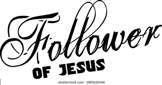 Follower of JESUS, Christian faith, Typography for print or use as poster, card, flyer or T Shirt 