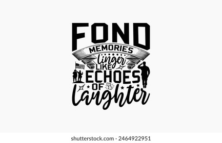 Fond Memories Linger Like Echoes Of Laughter - Memorial T-Shirt Design, Army Quotes, Handmade Calligraphy Vector Illustration, Stationary Or As A Posters, Cards, Banners.