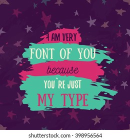 I am font of You becouse You are my type. Elegant quote for your design on colorful grunge stains. Custom  typography with stars. 