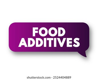 Aditivos alimentares - substâncias adicionadas aos alimentos para preservar o sabor ou melhorar o sabor, a aparência, a bolha de mensagem de conceito de texto