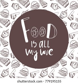 Food is all my love. Food quotes. Hand lettering for your design