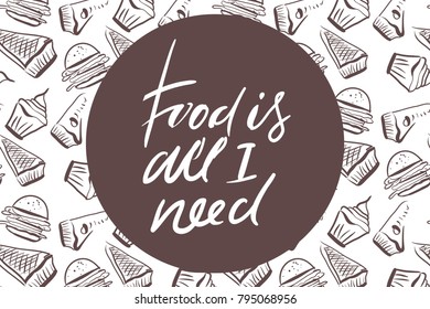 Food is all I need. Food quotes. Hand lettering for your design