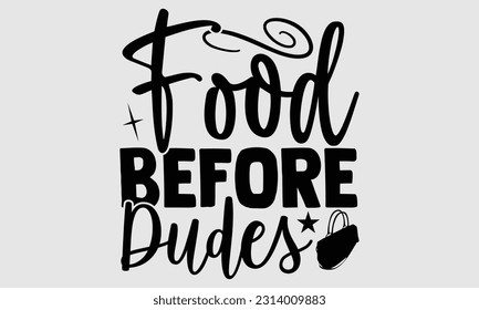 Food before dudes- Tote Bag T Shirt design, Hand drawn lettering phrase, eps, svg Files for Cutting, Vector illustration Template and white background