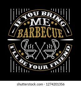 Food and drink Quote. If you bring me barbecue I'll be your friend