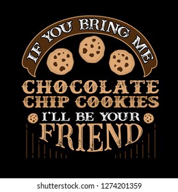 Food and drink Quote. If you bring me chocolate chip cookies I'll be your friend