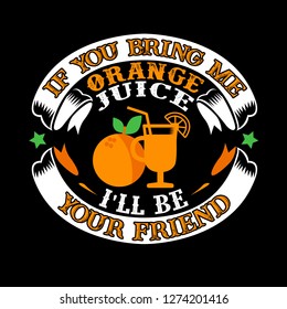 Food and drink Quote. If you bring me orange juice I'll be your friend