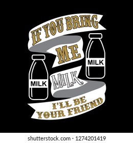 Food and drink Quote. If you bring me milk I'll be your friend