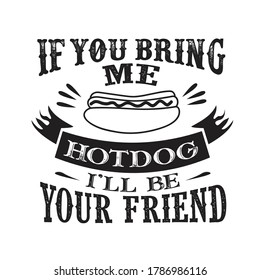 Food and drink Quote. If you bring me hotdog I ll be your friend