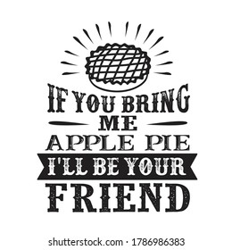 Food And Drink Quote. If You Bring Me Apple Pie I Ll Be Your Friend