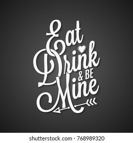 Food and drink vintage lettering. Eat drink and be mine. Valentines day quote on black background