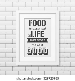 Food is essential to life therefore make it good - Quote typographical Background in realistic square white frame on the brick wall background. Vector EPS10 illustration. 